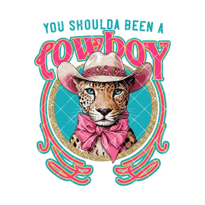 You Shoulda Been A Cowboy Cheetah Sublimation Png 1062